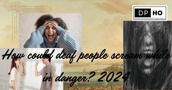 deaf people scream