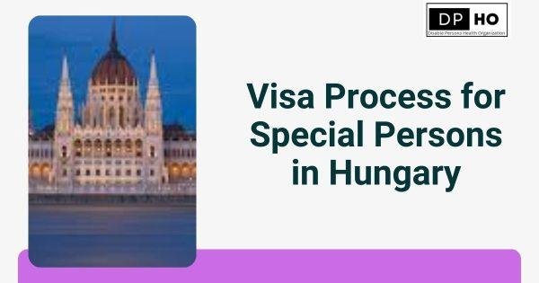 Visa Process for Special Persons in Hungary